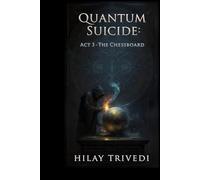 Quantum Suicide: Act 3 - The Chessboard: A Retrocausal Thriller (Quantum Suicide Book 2): A Time-Travel Thriller of Paradox and Redemption (Quantum Suicide: The Complete Retrocausal Trilogy)