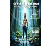 Quantum Superhuman, Intellectual Enlightenment: Rewiring the Body’s Electric Code for Healing, Vitality, and Human Awakening (Intellectual Enlightenment Book Series)