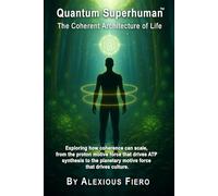 Quantum Superhuman: The Coherent Architecture of Life: Exploring how coherence can scale, from the proton motive force that drives ATP synthesis to ... (Intellectual Enlightenment Book Series)