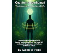 Quantum Superhuman: The Coherent Architecture of Life: Exploring how coherence can scale, from the proton motive force that drives ATP synthesis to ... (Intellectual Enlightenment Book Series)
