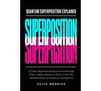 Quantum Superposition Explained: A Clear, Rigorous Guide to How Particles Exist in Many States at Once, From the Wavefunction to Quantum Computers