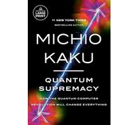 Quantum Supremacy: How the Quantum Computer Revolution Will Change Everything