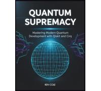 Quantum Supremacy: Mastering Modern Quantum Development with Qiskit and Cirq