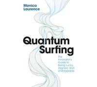 Quantum Surfing: The Innovator's Guide to Being Lucky, Aligned, and Unstoppable