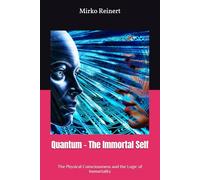 Quantum - The Immortal Self: The Physical Consciousness and the Logic of Immortality