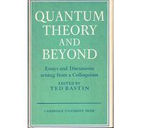 Quantum Theory and Beyond: Essays and Discussions Arising from a Colloquium