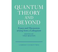 Quantum Theory and Beyond: Essays and Discussions Arising from a Colloquium