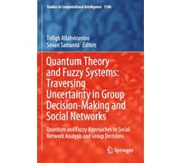 Quantum Theory and Fuzzy Systems: Traversing Uncertainty in Group Decision-Making and Social Networks: Quantum and Fuzzy Approaches to Social Network ... (Studies in Computational Intelligence, 1186)