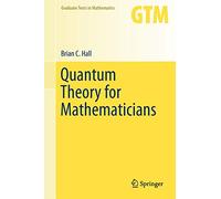 Quantum Theory for Mathematicians: 267 (Graduate Texts in Mathematics, 267)