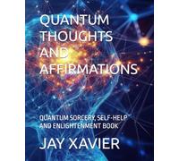 QUANTUM THOUGHTS AND AFFIRMATIONS: QUANTUM SORCERY, SELF-HELP AND ENLIGHTENMENT BOOK