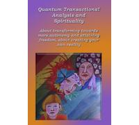 Quantum Transactional analysis and Spirituality: About transforming towards more autonomy and attaining freedom, About creating your own reality: 1