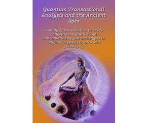 Quantum Transactional Analysis and the Ancient Ages: A study of the evolution towards collective integration and collective individuation by god archetypes in religion, mysteries, .....: 3