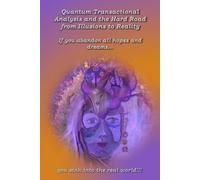 Quantum Transactional Analysis and the Hard Road from Illusions to Reality: When you abandon all hopes and dreams, you sink into the real world