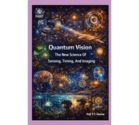 Quantum Vision: The New Science Of Sensing, Timing, And Imaging: 6 (Quantum Horizons: How Quantum Science Will Rebuild Our World)