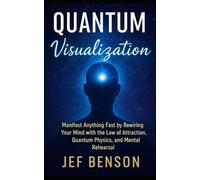 Quantum Visualization: Manifest Anything Fast by Rewiring Your Mind with the Law of Attraction, Quantum Physics, and Mental Rehearsal (Subconscious Mind Series)