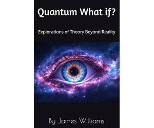 Quantum What if?: Explorations of Theory Beyond Reality: 1