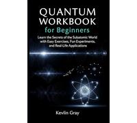 Quantum Workbook for Beginners: Learn the Secrets of the Subatomic World with Easy Exercises, Fun Experiments, and Real-Life Applications