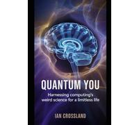 Quantum You: Harnessing Computing's Weird Science for a Limitless Life