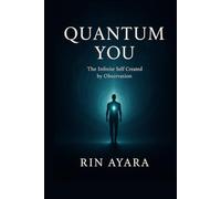 Quantum You: The Infinite Self Created by Observation: How Quantum Physics, Consciousness, and Self-Awareness Shape Your Reality (Quantum Awakening)