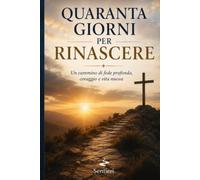 QUARANTA GIORNI PER RINASCERE: Un cammino di fede, coraggio e vita nuova