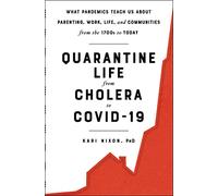 Quarantine Life from Cholera to Covid-19: What Pandemics Teach Us about Parenting, Work, Life, and Communities from the 1700s to Today