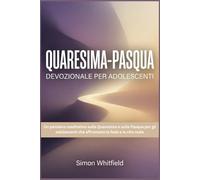 QUARESIMA-PASQUA DEVOZIONALE PER ADOLESCENTI: Un pensiero meditativo sulla Quaresima e sulla Pasqua per gli adolescenti che affrontano la fede e la vita reale