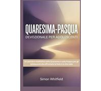 QUARESIMA-PASQUA DEVOZIONALE PER ADOLESCENTI: Un pensiero meditativo sulla Quaresima e sulla Pasqua per gli adolescenti che affrontano la fede e la vita reale