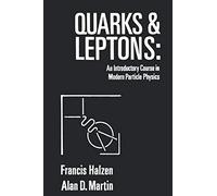 Quarks And Leptons: Introductory Course in Modern Particle Physics: An Introductory Course in Modern Particle Physics