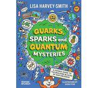 Quarks, Sparks and Quantum Mysteries: A Cosmic Guide to the Building Blocks of Our Universe