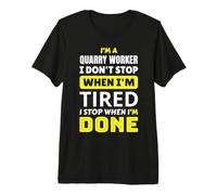 Quarry Worker I Stop When I'm Done Miner Quarryman Funny Premium T-Shirt