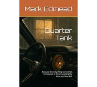 Quarter Tank: Because the only thing worse than running out of time is wasting the time you have left.