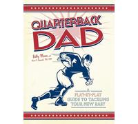 Quarterback Dad: A Play by Play Guide to Tackling Your New Baby