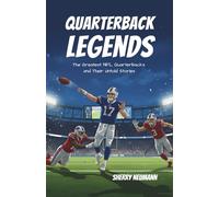 Quarterback Legends: The Greatest NFL Quarterbacks and Their Untold Stories