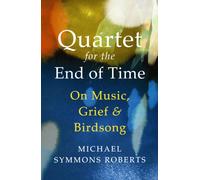 Quartet for the End of Time : On Music, Grief and Birdsong