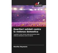 Quartieri solidali contro la violenza domestica: I quartieri come risorsa nella prevenzione della violenza domestica contro le donne