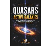 Quasars and Active Galaxies: What Is a Quasar, the Brightest Objects in the Universe Explained for Beginners: 3 (Astronomy Explained For Adult)