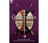 Quatermain: the Complete Adventures: 7-Allan and the Ice Gods, Four Short Adventures & Nada the Lily