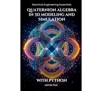 Quaternion Algebra in 3D Modeling and Simulation: With Python (Electrical Engineering Essentials with Python)