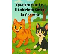 Quattro Gatti e il Labirinto Sotto la Coperta: Una storia magica e divertente per bambini amanti dei gatti, tra sogni, avventure sotto il letto e misteri da scoprire (The Cat Adventures)