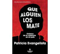 Que Alguien Los Mate. Crónica de la Violencia En Mi País / Some People Need Killing: Crónica De La Violencia En Mi País