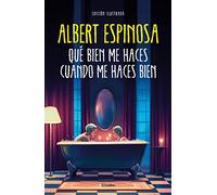 Qué Bien Me Haces Cuando Me Haces Bien / How Well You Do Me When You Do Me Well (Albert Espinosa)