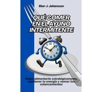 Qué comer en el ayuno intermitente: Cómo alimentarte estratégicamente, mantener la energía y vencer los estancamientos