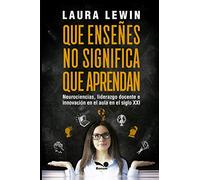 Que enseñes no significa que aprendan: neurociencias, liderazgo docente e innovación en el aula en el siglo XXI: 7 (NEUROEDUCACIÓN Y DIDACTICA PARA NIÑOS, COMO ABORDAR ESTA TEMATICA)