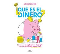 ¿Qué Es El Dinero? Lo Que No Te Explican En El Colegio Sobre La Economía del Día a Día / What Is Money?: Lo Que No Te Explican En El Colegio Sobre La Economía Del Día a Día