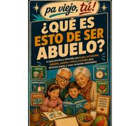 ¿Qué es esto de ser abuelo?: Juegos, planes, cuentos, manualidades y cuidados para disfrutar juntos, crear recuerdos y mantenerlos seguros sin acabar todos agotados (Pa viejo, tú!)