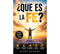 ¿QUÉ ES LA FE?: CÓMO DESARROLLAR UNA FE INQUEBRANTABLE PARA TRANSFORMAR TU VIDA: 2 (DESPERTAR DE LA CONCIENCIA)