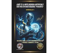 ¿QUÉ ES LA INTELIGENCIA ARTIFICIAL? GUÍA PARA ENTENDER MÁQUINAS "PENSANTES": DESCUBRE CÓMO LA IA ESTÁ CAMBIANDO TU VIDA HOY Y APRENDE A DOMINAR EL FUTURO (IA TOTAL: Domina el Presente y el Futuro)