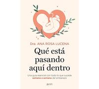 Qué está pasando aquí dentro: UNA guía esencial con todo lo que sucede semana a semana del embarazo