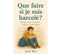 QUE FAIRE SI JE SUIS HARCELÉ ?: Réagir sans violence, vaincre sans haine