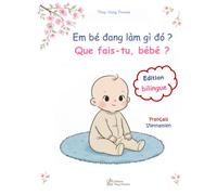 Que fais-tu, bébé ? Em bé đang làm gì đó ?: imagier bilingue français vietnamien : la journée de bébé en images et en récits - sách tranh song ngữ pháp việt : một ngày của bé (La Collection Pivoine)